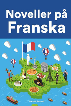 Noveller på Franska: Korta berättelser på Franska för nybörjare och elever på mellanstadiet Noveller på Franska: Korta berättelser på Franska för nybörjare och elever på mellanstadiet