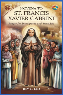 Novena to St Francis Xavier Cabrini: Prayer For Immigrants And Travellers Novena to St Francis Xavier Cabrini: Prayer For Immigrants And Travellers
