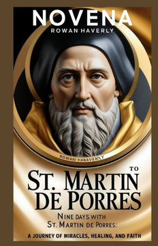 Novena to St Martin de Porres: Nine Days with St. Martin de Porres: A Journey of Miracles, Healing, and Faith