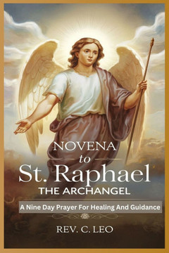 Novena to St Raphael the Archangel: A Nine Day Prayer For Healing And Guidance