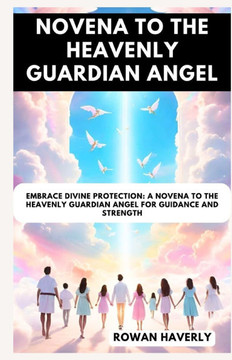 Novena to the Heavenly Guardian Angel: Embrace Divine Protection: A Novena to the Heavenly Guardian Angel for Guidance and Strength