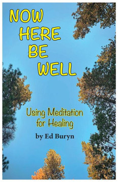 Now Be Here Well: Using Meditation for Healing