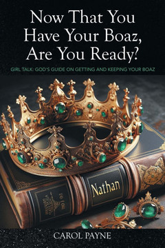 Now That You Have Your Boaz, Are You Ready?: Girl Talk: God's Guide On Getting and Keeping Your Boaz