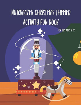 Nutcracker Christmas Themed Activity Fun Book For Kids Ages 6-12: Fun Book Of Entertaining Games And Activities For Young Kids, Coloring Designs