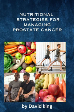 Nutritional Strategies for Managing Prostate Cancer Nutritional Strategies for Managing Prostate Cancer