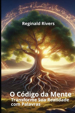 O Código da Mente: Transforme Sua Realidade com Palavras O Código da Mente: Transforme Sua Realidade com Palavras