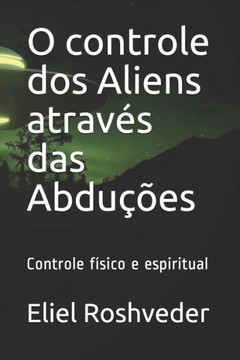 O controle dos Aliens através das Abduções: Controle físico e espiritual