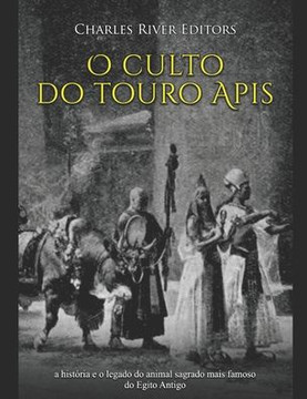 O culto do touro Apis: a história e o legado do animal sagrado mais famoso do Egito Antigo