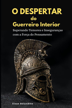 O Despertar do Guerreiro Interior: Superando Temores e Inseguranças com a Força do Pensamento