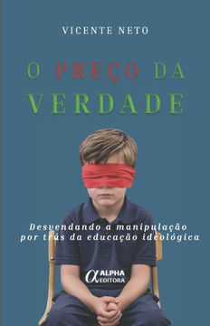 O Preço da Verdade: Desvendando a manipulação por trás da educação ideológica