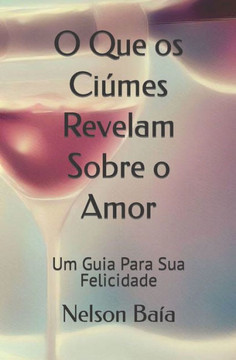 O Que os Ciúmes Revelam Sobre o Amor: Um Guia Para Sua Felicidade