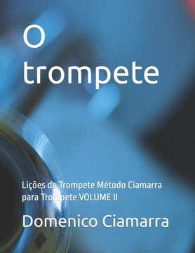 O trompete: Lições de Trompete Método Ciamarra para Trompete VOLUME II