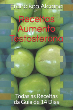 Receitas Aumento Testosterona : Todas As Receitas Da Guia De 14 Dias