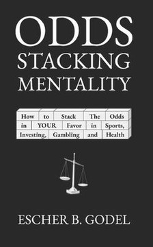 Odds Stacking Mentality: How to Stack the Odds in YOUR Favor in Sports, Investing, Gambling, and Health