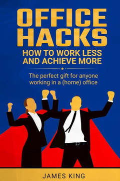 Office Hacks: How to work less and achieve more