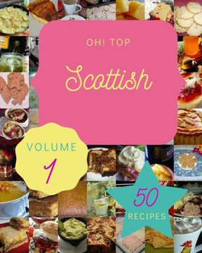 Oh! Top 50 Scottish Recipes Volume 1: A Scottish Cookbook for Effortless Meals