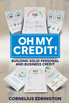 Oh, My Credit!!: Building Solid Personal and Business Credit