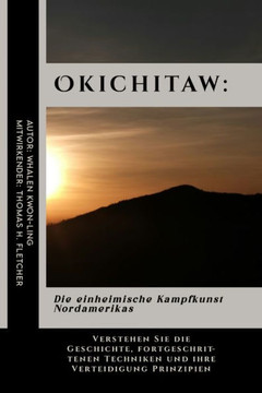Okichitaw: Die einheimische Kampfkunst Nordamerikas: Verstehen Sie die Geschichte, fortgeschrittenen Techniken und ihre Verteidig