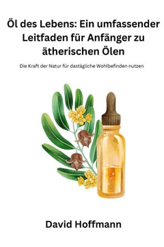 Öl des Lebens: Die Kraft der Natur für das tägliche Wohlbefinden nutzen