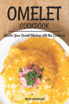 Omelet Cookbook: Master Your Omelet Making with this Cookbook