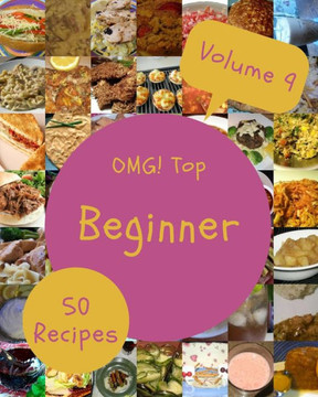 OMG! Top 50 Beginner Recipes Volume 9: Welcome to Beginner Cookbook