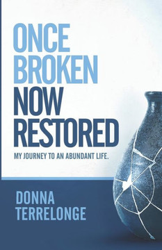 Once Broken Now Restored: My Journey to An Abundant Life