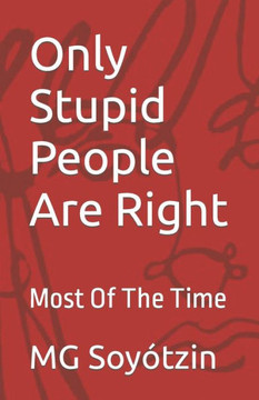 Only Stupid People Are Right: Most Of The Time