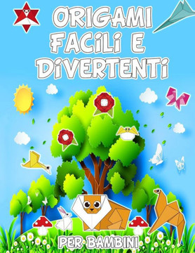 Origami Facili e Divertenti per Bambini: Origami passo-passo per Principianti, Figure di animali per stimolare la creatività e l'immaginazione dei Rag