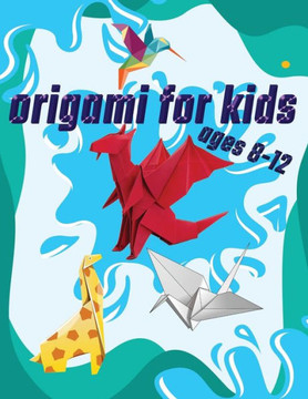 Origami For Kids Ages 8-12: 40 Easy Models With Step-by-Step