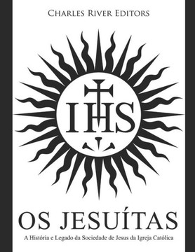 Os Jesuítas: A História e Legado da Sociedade de Jesus da Igreja Católica