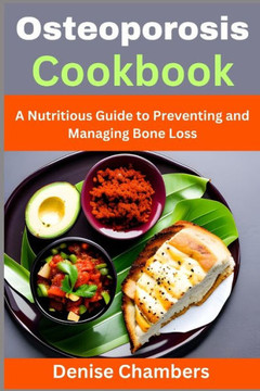 Osteoporosis Cookbook: A Nutritious Guide to Preventing and Managing Bone Loss