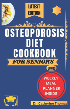 Osteoporosis Diet Cookbook for Seniors: Nutrient-dense and Calcium-rich recipes guide for healthy bones