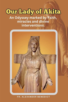 Our Lady of Akita: An Odyssey marked by Faith, miracles and divine interventions.