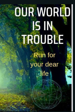 Our World Is in Trouble: Run for your dear life!!
