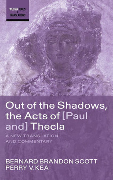 Out of the Shadows, the Acts of Paul and Thecla: A New Translation and Commentary