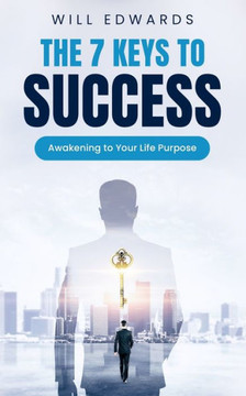 The 7 Keys To Success : Awakening To Your Divine Life Purpose The 7 Keys To Success : Awakening To Your Divine Life Purpose