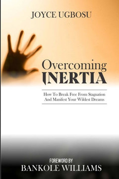 Overcoming Inertia: How To Break Free From Stagnation And Manifest Your Wildest Dreams