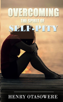 Overcoming the spirit of self-pity