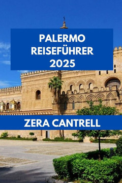 Palermo Reiseführer 2025: Palermo freigeschaltet: Versteckte Juwelen und berühmte Sehenswürdigkeiten.