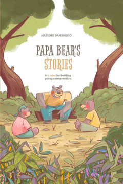 Papa Bear's stories: 8+1 tales for budding young entrepreneurs