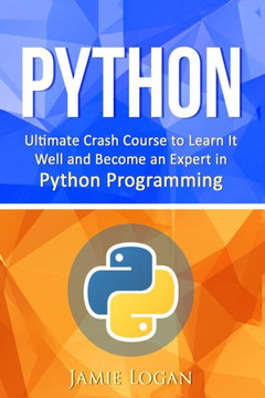 Python: Ultimate Crash Course To Learn It Well And Become An Expert In Python Programming