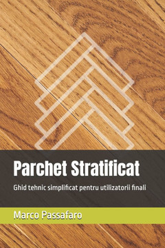 Parchet Stratificat: Ghid tehnic simplificat pentru utilizatorii finali