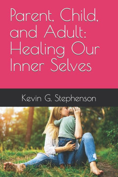 Parent, Child, and Adult: Healing Our Inner Selves