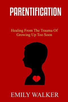 Parentification: Healing From the Trauma of Growing Up Too Soon