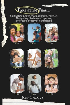 Parenting Pearls: Navigating Challenges Together; Cultivating Confidence and Independence; Embracing the Joy of Parenthood
