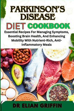 Parkinson's Disease Diet Cookbook: Essential Recipes For Managing Symptoms, Boosting Brain Health, And Enhancing Mobility With Nutrient-Rich, Anti-Inf