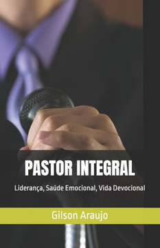 Pastor Integral: Liderança, Saúde Emocional, Vida Devocional Pastor Integral: Liderança, Saúde Emocional, Vida Devocional