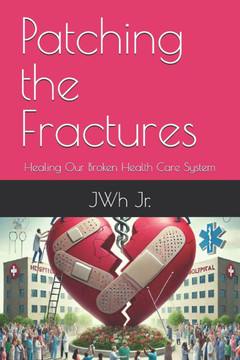 Patching the Fractures: Healing Our Broken Health Care System