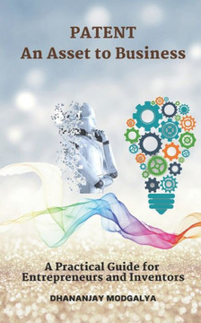 Patent an Asset to Business: A Practical Guide for Entrepreneurs and Inventors
