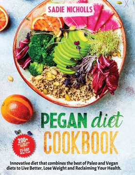 Pegan Diet Cookbook: AN Innovative diet that combines the best of Paleo and Vegan diets to Live Better Lose Weight and IMPROVE Your Health